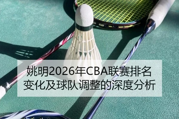 姚明2026年CBA联赛排名变化及球队调整的深度分析