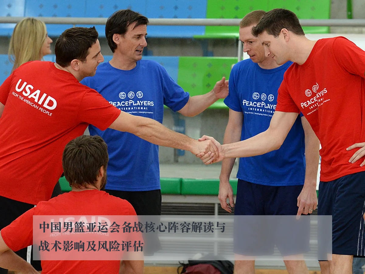 中国男篮亚运会备战核心阵容解读与战术影响及风险评估